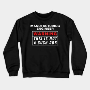 Manufacturing engineer Warning this is not a cush job Crewneck Sweatshirt